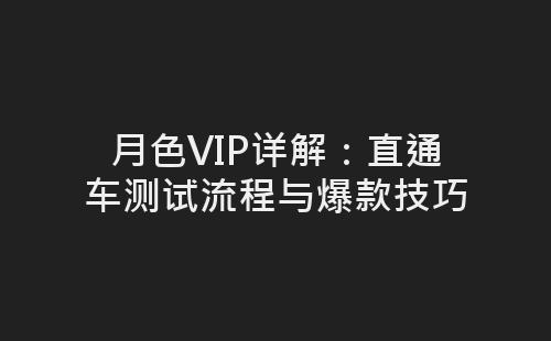 月色VIP详解：直通车测试流程与爆款技巧-网赚项目