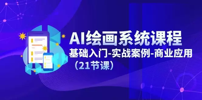 AI绘画入门实战：从零基础到商业应用，全面掌握AI绘画核心技术-网赚项目