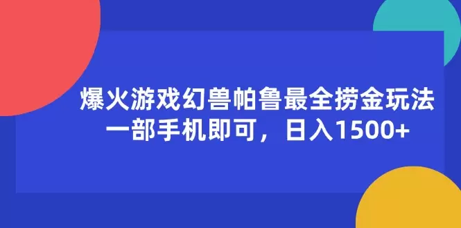 爆火游戏幻兽帕鲁最全捞金玩法，一部手机即可，日入增多-网赚项目