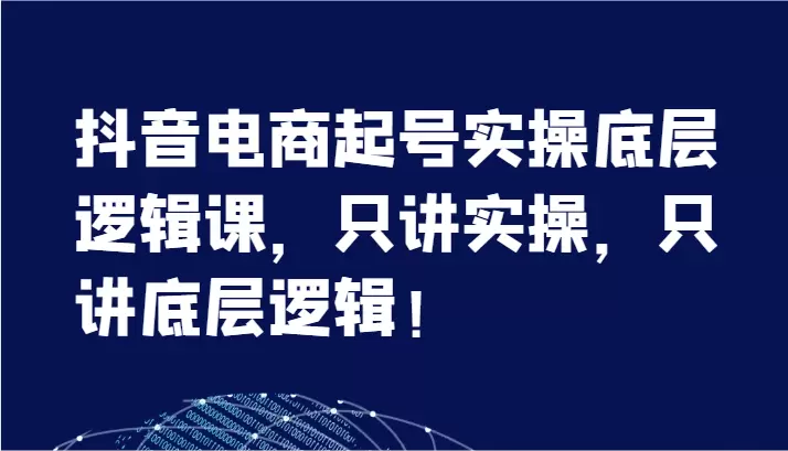 抖音电商起号实战分享：掌握底层逻辑，轻松运营-网赚项目