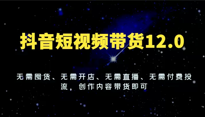 抖音短视频带货全攻略：无囤货、无开店、无直播、无投流，轻松带货赚佣金-网赚项目