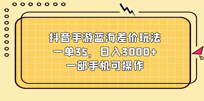 抖音手游蓝海差价玩法详解：轻松用手机操作，收益翻倍秘诀-网赚项目