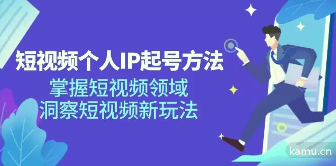 短视频个人IP起号方法，掌握短视频领域，洞察短视频新玩法（68节完整）-网赚项目