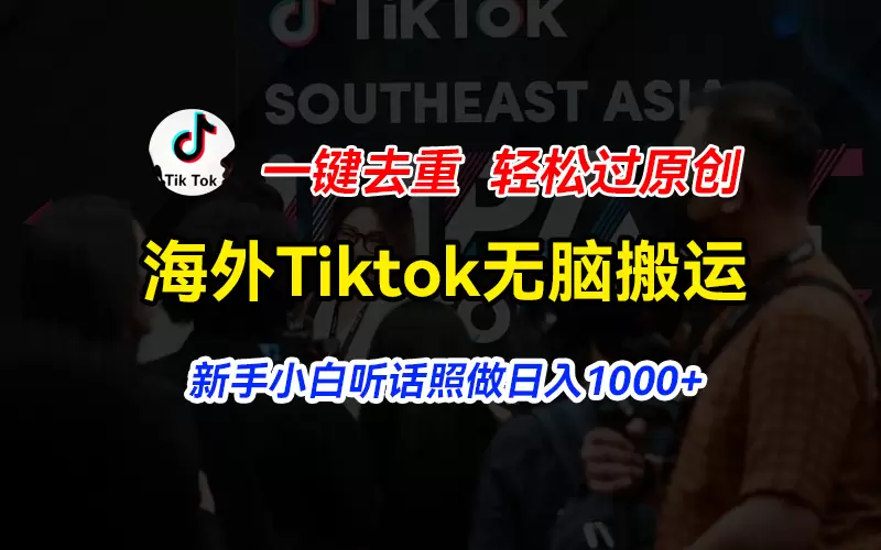 海外Tiktok短视频搬运技巧，一键去重轻松过原创，零基础也能成功-网赚项目