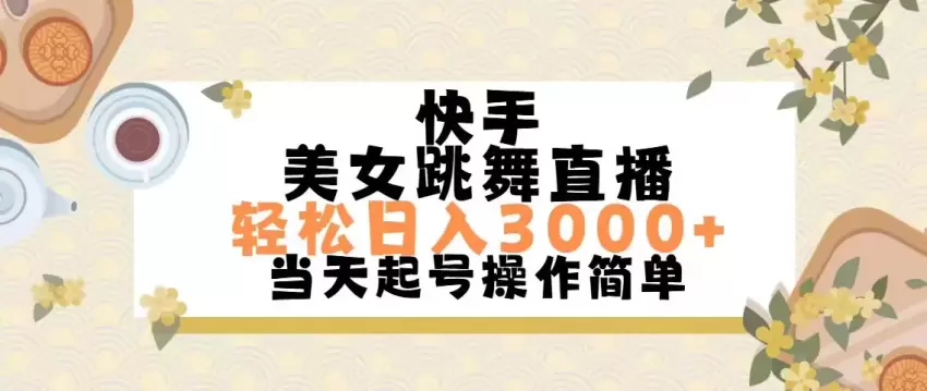 揭秘快手美女跳舞直播的背后操作：新手小白也能轻松上手-网赚项目