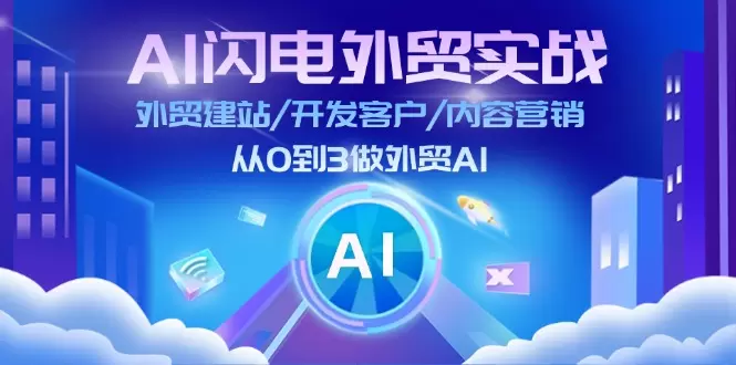 快速掌握AI外贸技能：独立建站、海量获客与内容营销实战-网赚项目