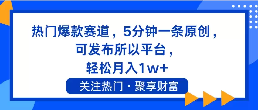 热门爆款赛道，5分钟一条原创，可发布所以平台，轻松月入增多-网赚项目