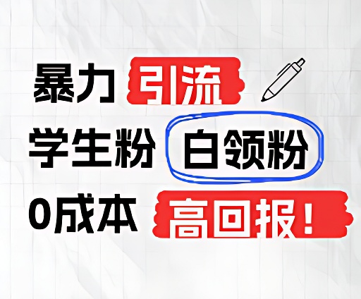 如何高效引流学生粉和白领粉：0成本，高回报的策略揭秘-网赚项目