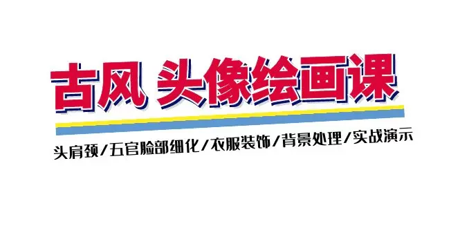 如何绘制古风头像：头肩颈、五官细化、衣服装饰与背景处理技巧-网赚项目