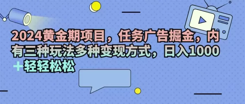 如何通过2024黄金期任务广告掘金？三种玩法多种变现方式，助你日入增多-网赚项目