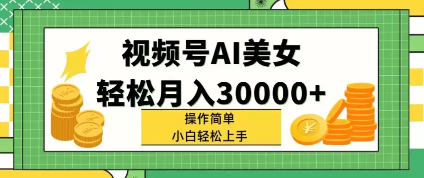 视频号AI美女，轻松月入增多操作简单小白也能轻松上手-网赚项目