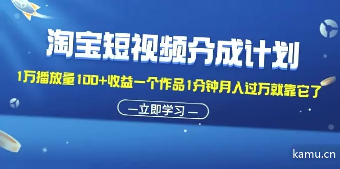 淘宝短视频分成计划详解：轻松实现视频收益增长-网赚项目