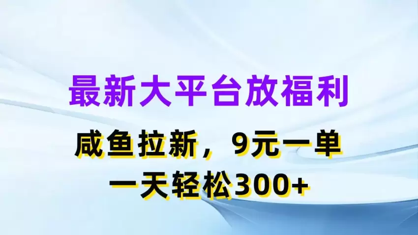 闲鱼平台最新蓝海项目，轻松获取更多拉新奖励-网赚项目