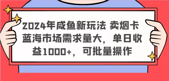 咸鱼新玩法：2024年烟卡市场潜力大，如何轻松抓住机会-网赚项目