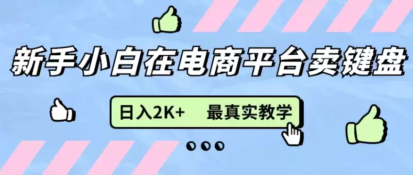 新手小白必看：电商平台卖键盘的实战经验与技巧-网赚项目