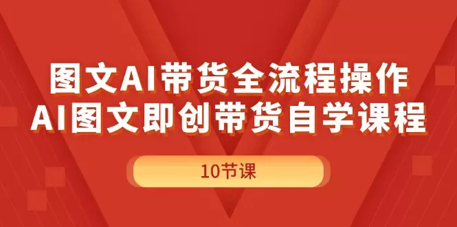 掌握图文AI带货全流程：从零到精通的操作指南-网赚项目