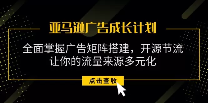 掌握亚马逊广告矩阵搭建，实现开源节流与多元化流量的技巧-网赚项目