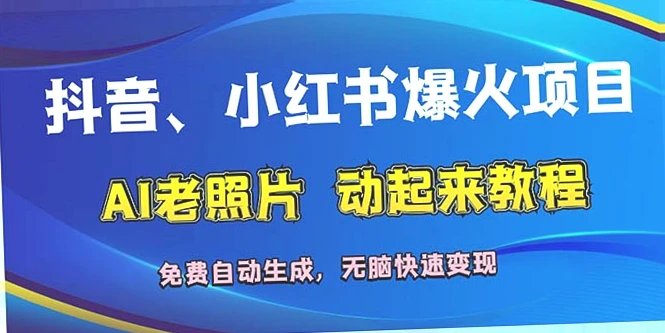 AI老照片动起来教程：如何在抖音和小红书上打造热门视频？-网赚项目