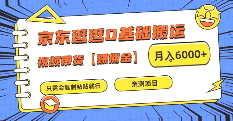 0基础学会京东逛逛0基础搬运、视频带货 月入*-网赚项目