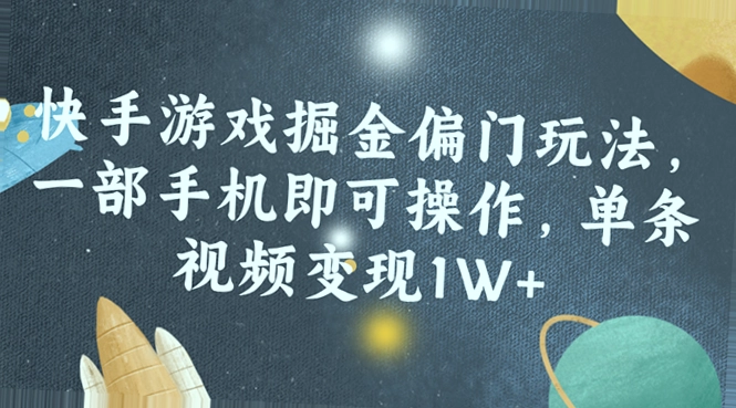 快手游戏掘金：一部手机操作，单条视频变现1W 方法揭秘！-网赚项目