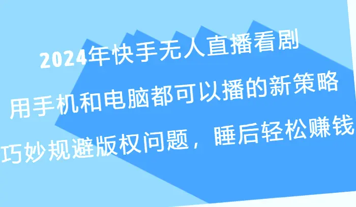 2024年快手全新玩法：无需人工直播，实现手机、电脑双屏同步播放，规避版权风险，助你轻松盈利！-网赚项目