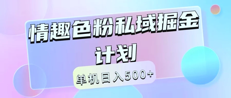 2024情趣色粉私域掘金：单人单机日入*，自动化的绿色正-网赚项目