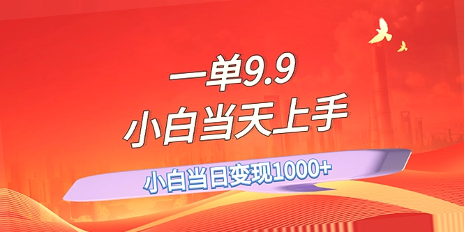 轻松上百单！一单9.9，新手秒变高手！-网赚项目