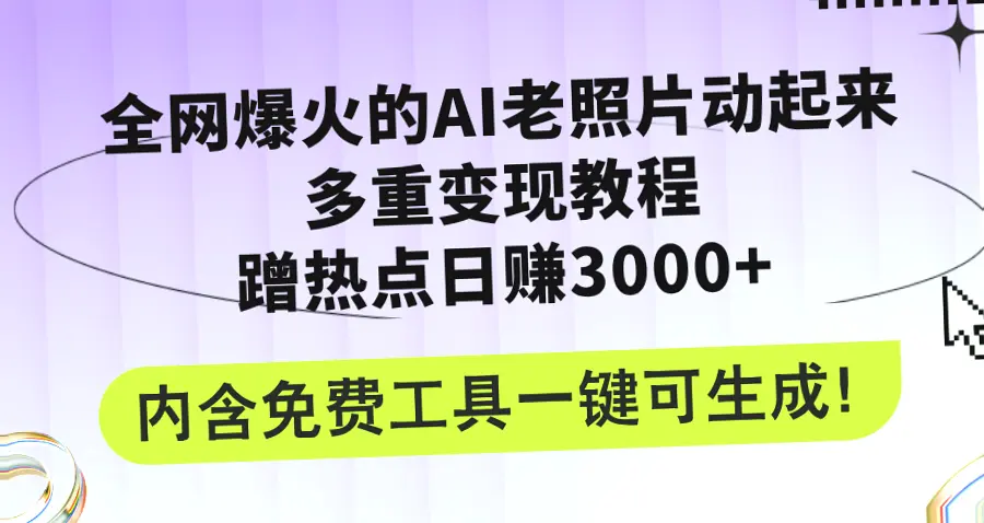 全网火爆AI老照片动起来：轻松日入*元！内附实用教程与工具，打造感人视频，月收入稳定！-网赚项目