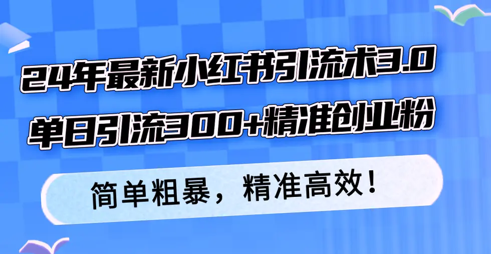 24小时新增300名创业粉丝！小红书引流秘籍大公开：实现日引*、月变现*位数！-网赚项目