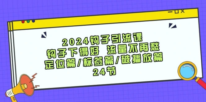 引流课程全集：如何利用优质钩子实现高流量增长（共24节）-网赚项目