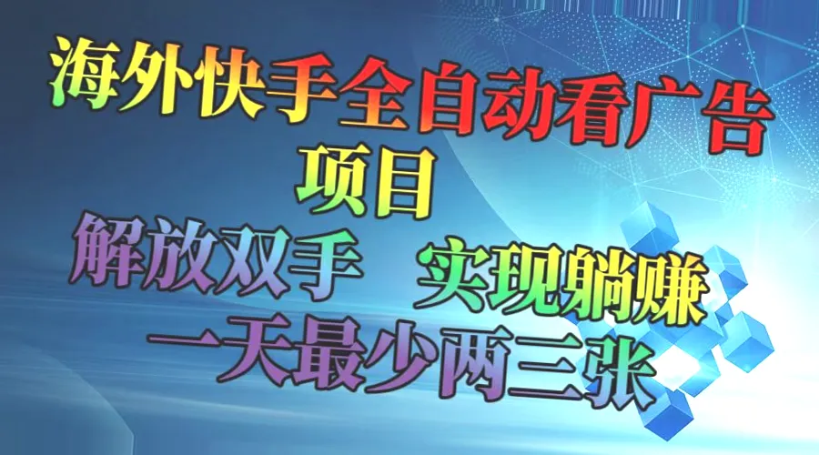 自动化海外快手广告收益：每天轻松获得两三张，告别手动操作，让你的收入翻倍！-网赚项目