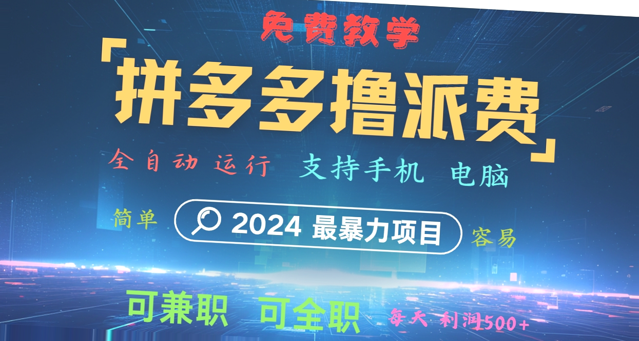 2024最项目：拼多多撸派费全自动赚钱神器！每天轻松赚*，小白必看！-网赚项目