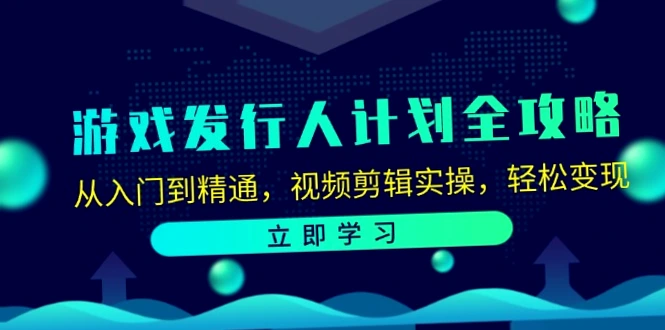 从入门到精通的游戏发行人计划全攻略-网赚项目