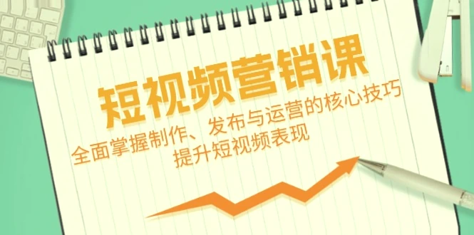 短视频营销课程：全方位掌握制作、发布与运营核心技巧，提升短视频影响力，热门内容包括：爆款短视频教程、短视频创意分享、短视频运营策略、短视频拍摄技巧等.-网赚项目