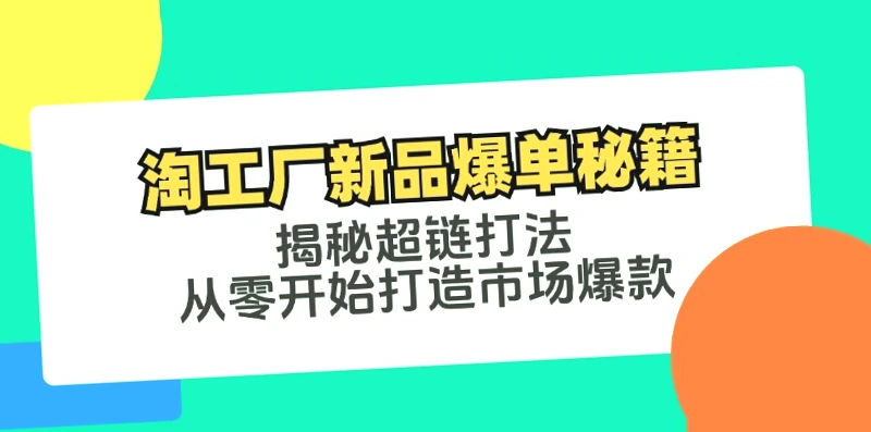 揭秘淘工厂爆款秘籍：零基础打造市场热销产品！-网赚项目