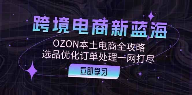 跨境电商新趋势：俄版OZON实战指南，助你抢占市场先机！-网赚项目