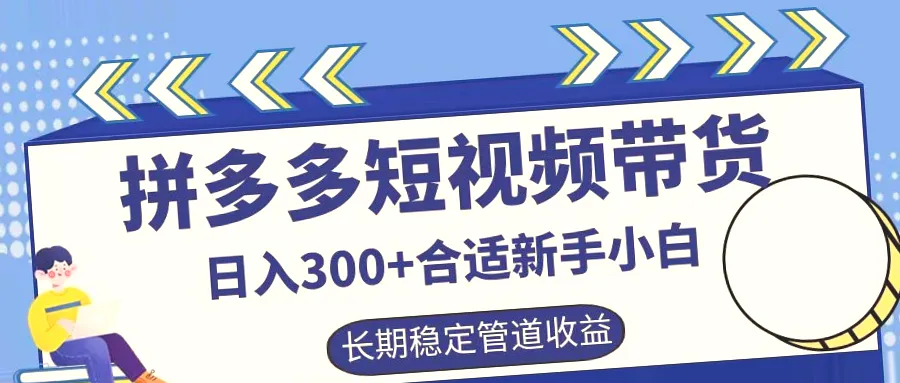 拼多多短视频带货实操教学：轻松上手月入数百，掌握技巧即可躺赢！-网赚项目