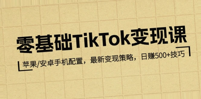 TikTok变现课：苹果安卓手机配置与最新策略-网赚项目