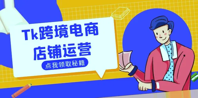 TikTok跨境电商运营指南：店铺风控注意事项、前期准备及运营技巧-网赚项目