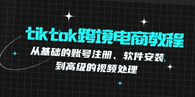 TikTok跨境电商教程完整版：全面掌握运营技巧与解决问题-网赚项目