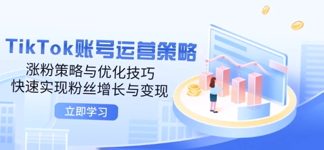 TikTok运营策略与全境指南：涵盖涨粉变现方法与技巧-网赚项目