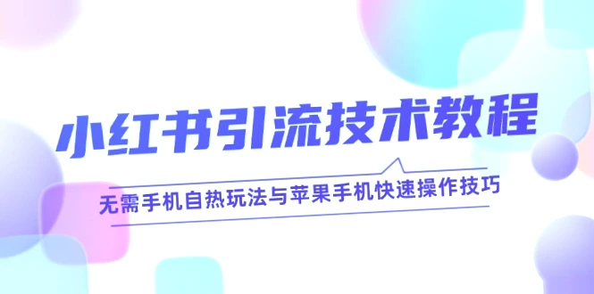 小红书引流全攻略：无需手机自热玩法 苹果手机秒打技巧必备-网赚项目