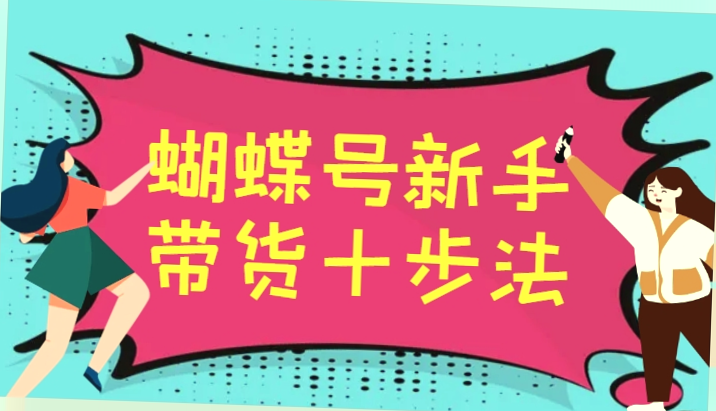 新手教程   蝶变法则！掌握蝴蝶号新手带货十大技巧-网赚项目