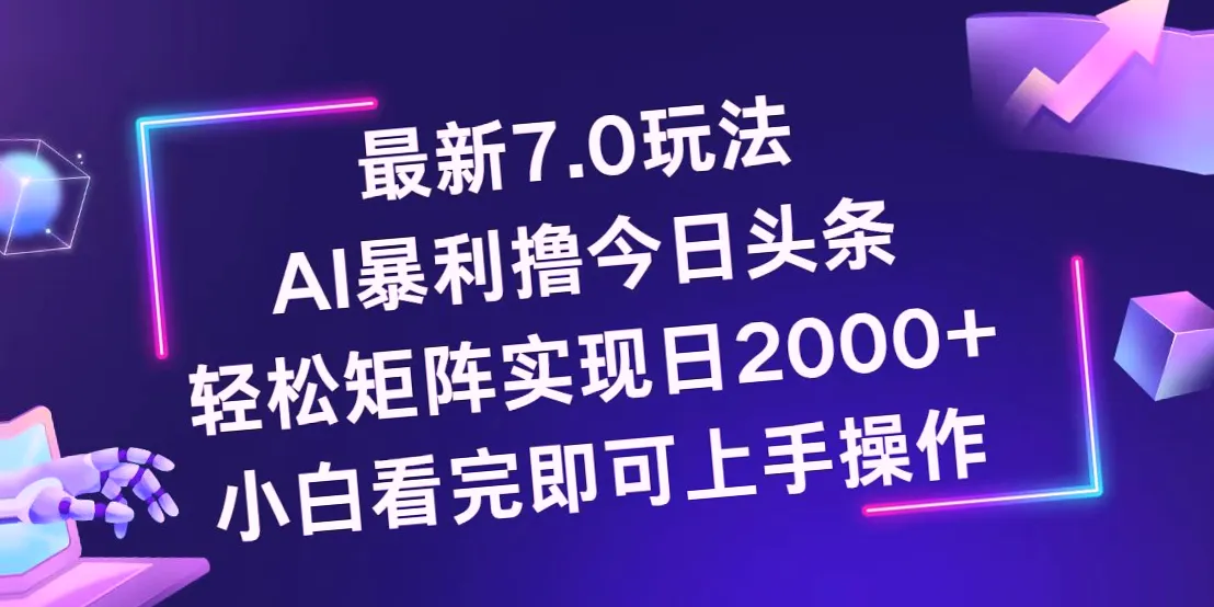 7.0版今日头条新玩法：轻松实现每日收入*元，无需动脑、零成本，适合所有人群的赚钱利器！-网赚项目