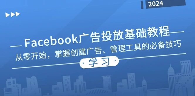 Facebook广告投放教程：从入门到精通，助您轻松引流拓客-网赚项目