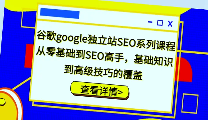 谷歌Google独立站SEO教程：从入门到精通（附详细实例）-网赚项目