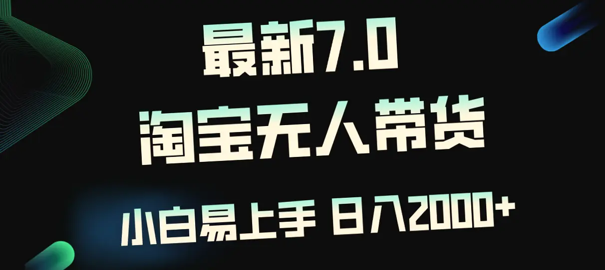 2025年前必看：最新版淘宝无人的直播7.0，日躺赚*，小白也能轻松上手！-网赚项目