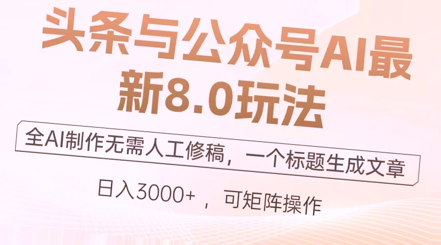 全新8.0 AI助手的写作盈利玩法：今日头条、公众号平台无缝对接，一篇好文轻松赚钱！-网赚项目