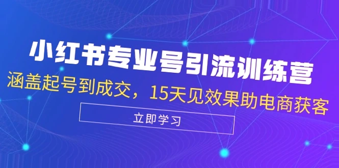 15天打造爆款！小红书引流陪跑课，助你电商获客，私人订制方案！-网赚项目