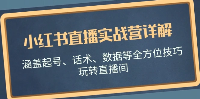 28天打造专属你的‘前沿’直播话术框架：小红书直播实战营指南-网赚项目